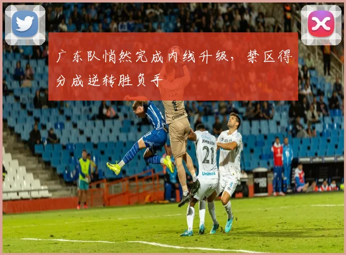 广东队悄然完成内线升级，禁区得分成逆转胜负手