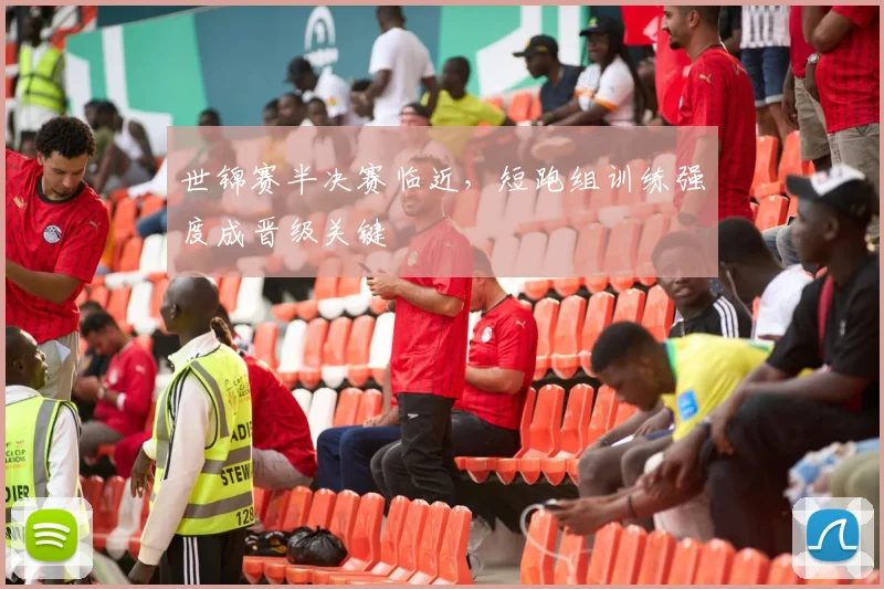 世锦赛半决赛临近，短跑组训练强度成晋级关键